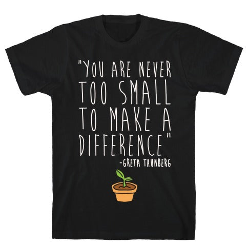You Are Never Too Small To Make A Difference Greta Thunberg Quote White Print T-Shirt